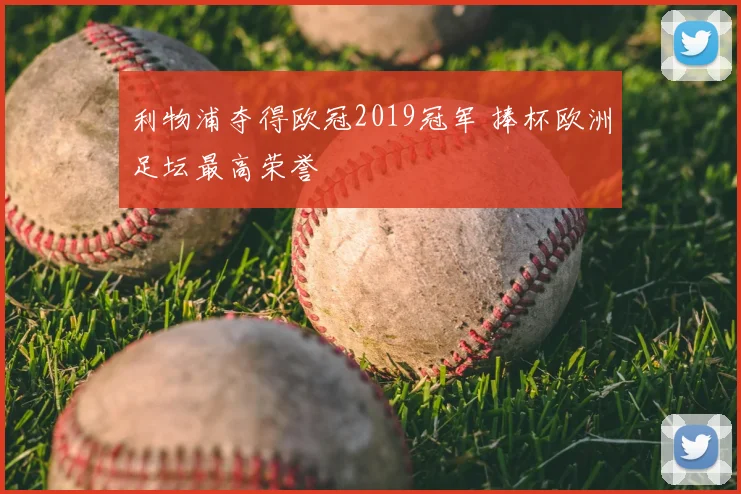 利物浦夺得欧冠2019冠军 捧杯欧洲足坛最高荣誉