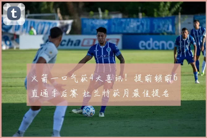 火箭一口气获4大喜讯！提前锁前6直通季后赛 杜兰特获月最佳提名