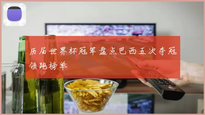 历届世界杯冠军盘点巴西五次夺冠领跑榜单