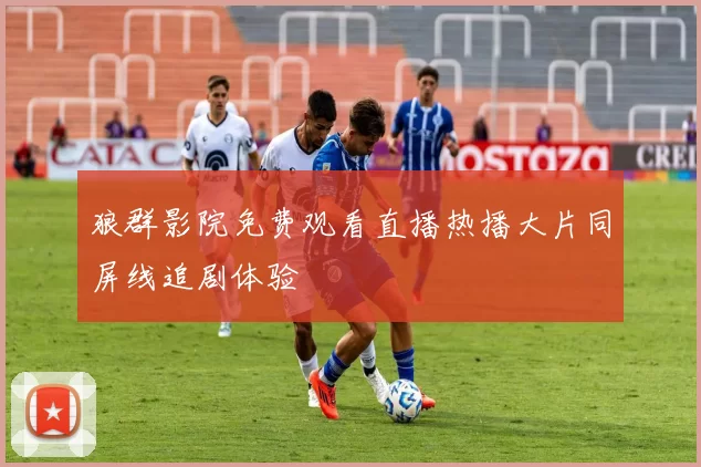 狼群影院免费观看直播热播大片同屏线追剧体验