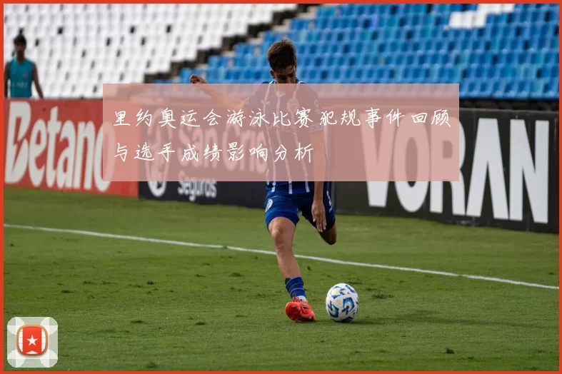 里约奥运会游泳比赛犯规事件回顾与选手成绩影响分析