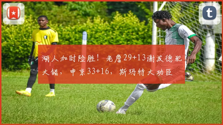 湖人加时险胜！老詹29+13谢泼德犯大错，申京33+16，斯玛特大功臣